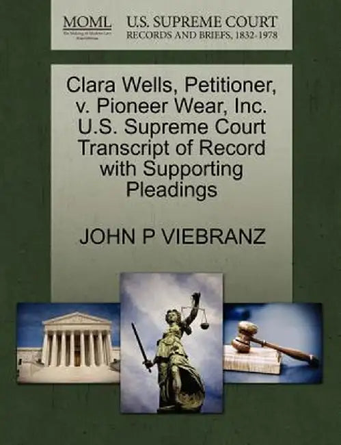 Clara Wells, Petitioner, V. Pioneer Wear, Inc. U.S. Supreme Court Transcript of Record with Supporting Pleadings by John P. Viebranz