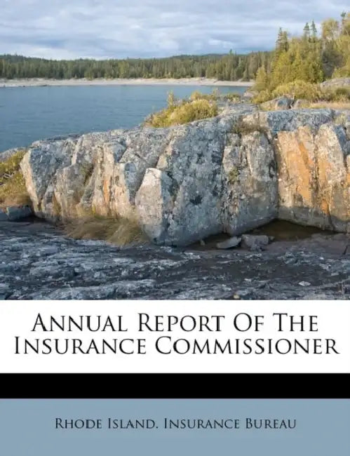 Annual Report Of The Insurance Commissioner by Rhode Island Insurance Bureau