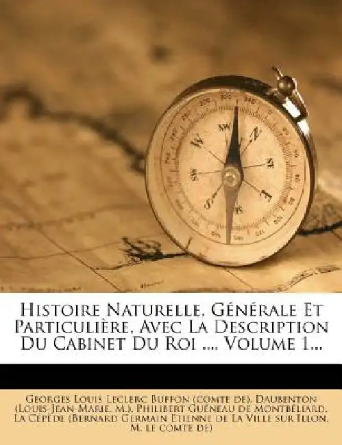 Histoire Naturelle, Générale Et Particulière, Avec La Description Du Cabinet Du Roi ..., Volume 1... by Georges Louis Leclerc Buffon (Comte De), Daubenton (Louis-Jean-Marie, M. ).