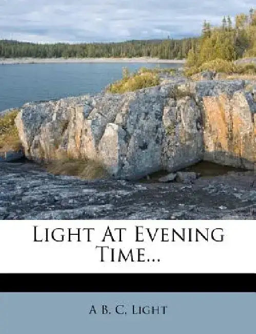 Light at Evening Time... by A. B. C