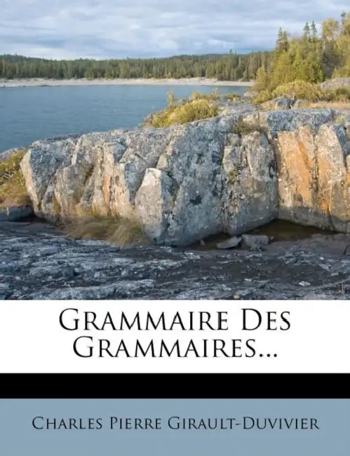 Grammaire Des Grammaires... by Charles Pierre Girault-Duvivier