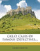 Great Cases of Famous Detectives... by George Barton
