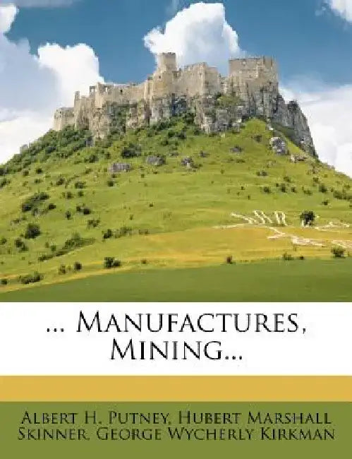 ... Manufactures, Mining... by Albert Hutchinson Putney