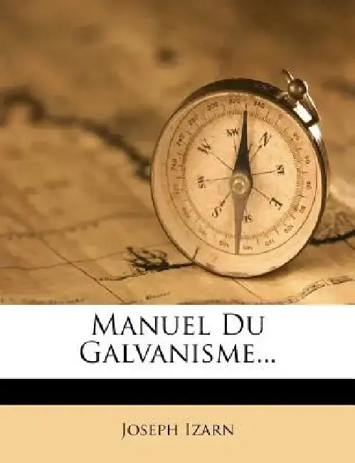 Manuel Du Galvanisme... by Joseph Izarn