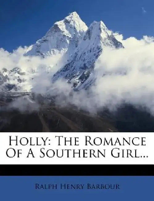 Holly: The Romance of a Southern Girl... by Ralph Henry Barbour