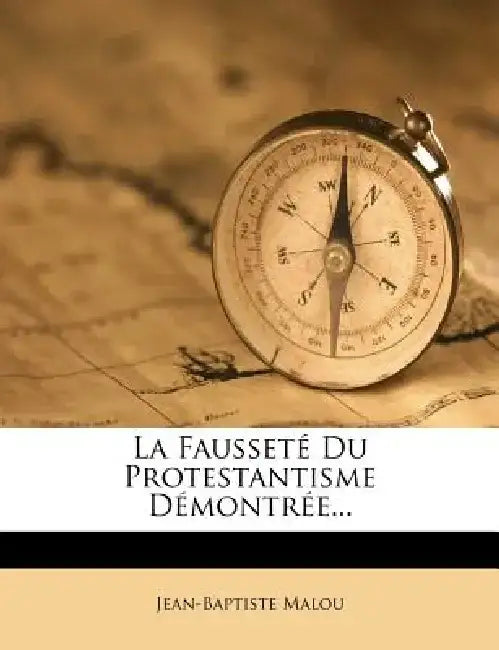 La Fausset Du Protestantisme D Montr E... by Jean-Baptiste Malou