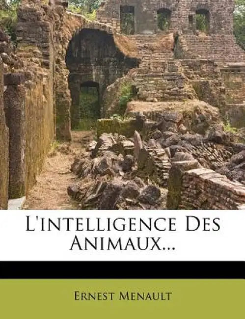 L'Intelligence Des Animaux... by Ernest Menault