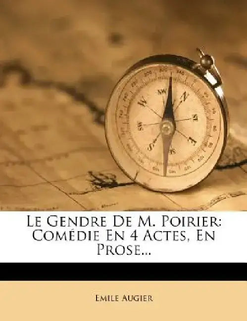 Le Gendre de M. Poirier: Comedie En 4 Actes, En Prose... by Emile Augier