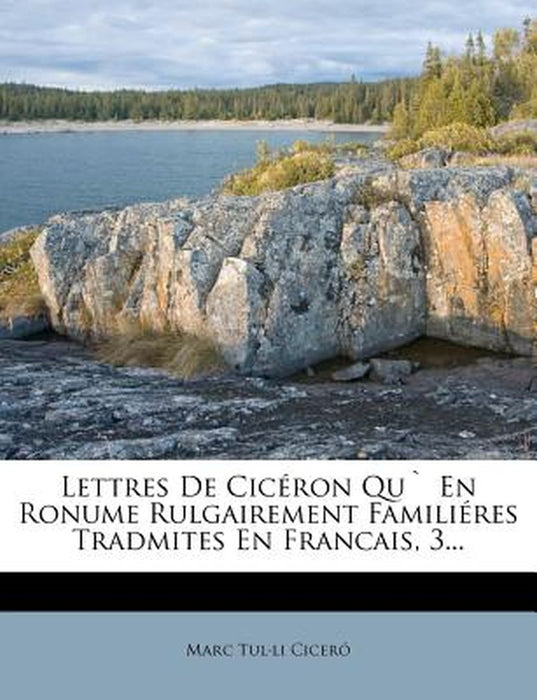 Lettres de Ciceron Qu En Ronume Rulgairement Familieres Tradmites En Francais, 3... by Marcus Tullius Cicero