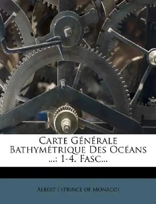 Carte Générale Bathymétrique Des Océans ...: 1-4. Fasc... by Albert I. (Prince of Monaco)