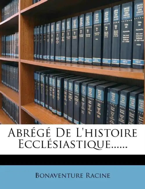Abrégé De L'histoire Ecclésiastique...... by Bonaventure Racine