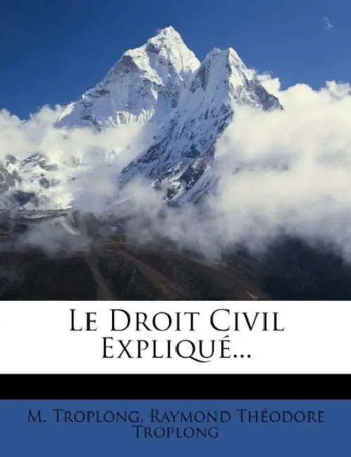 Le Droit Civil Expliqué... by M. Troplong, Raymond Théodore Troplong