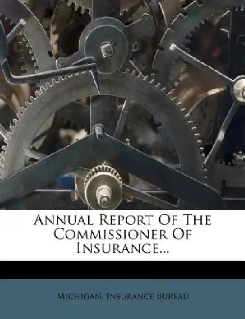 Annual Report Of The Commissioner Of Insurance... by Michigan Insurance Bureau