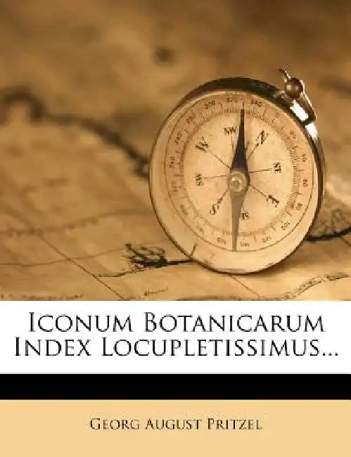 Iconum Botanicarum Index Locupletissimus. Die Abbildungen sichtbar blühender Pflanzen und Farnkräuter by Georg August Pritzel