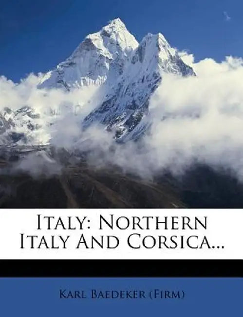 Italy: Northern Italy and Corsica... by Karl Baedeker (Firm)