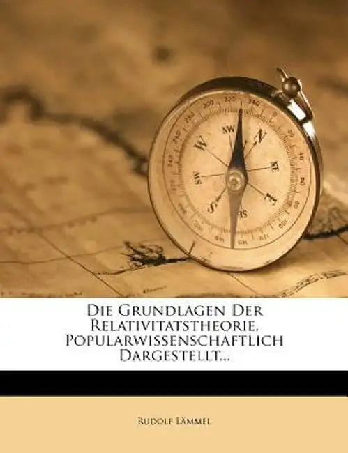 Die Grundlagen Der Relativitatstheorie, Popularwissenschaftlich Dargestellt... by Rudolf L. Mmel