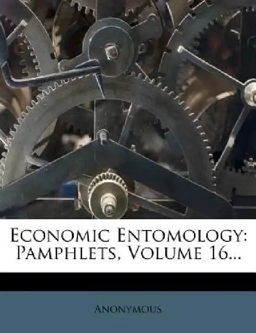 Economic Entomology: Pamphlets; Volume 16 by Anonymous