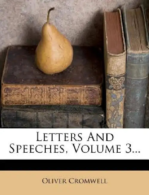 Letters And Speeches; Volume 3 by Oliver Cromwell