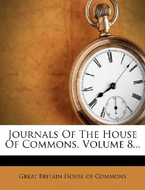 Journals Of The House Of Commons; Volume 8 by Great Britain House of Commons
