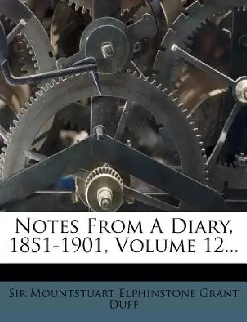 Notes from a Diary, 1851-1901, Volume 12... by Mountstuart Elphinstone Grant Duff