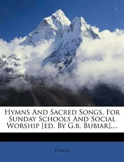 Hymns and Sacred Songs, for Sunday Schools and Social Worship [Ed. by G.B. Bubiar].... by Hymns