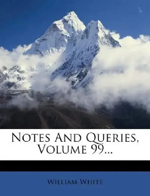 Notes and Queries, Volume 99... by William White