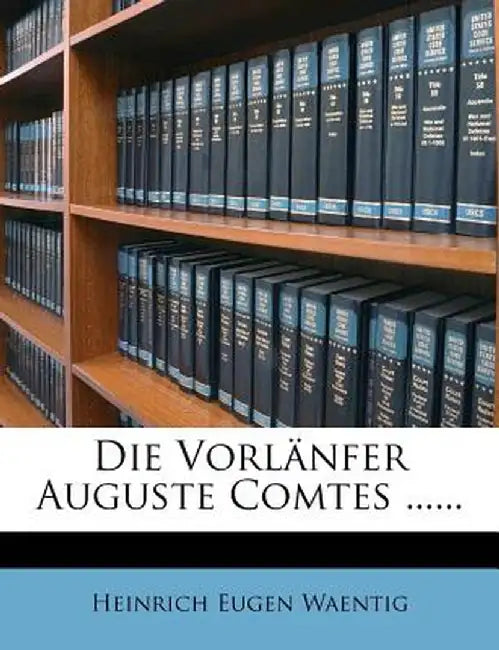 Die Vorl Nfer Auguste Comtes ...... by Heinrich Waentig
