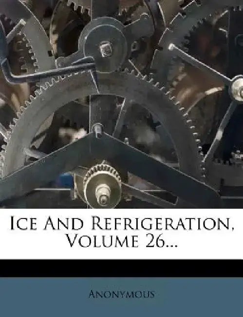 Ice and Refrigeration, Volume 26... by Anonymous