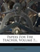Papers For The Teacher; Volume 7 by Anonymous