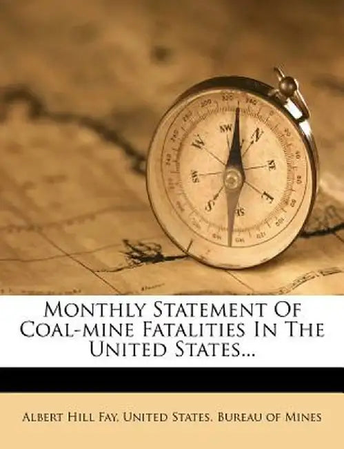 Monthly Statement of Coal-Mine Fatalities in the United States... by Albert Hill Fay