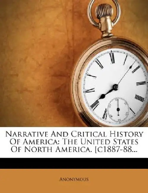 Narrative And Critical History Of America: The United States Of North America. [c1887-88 by Anonymous