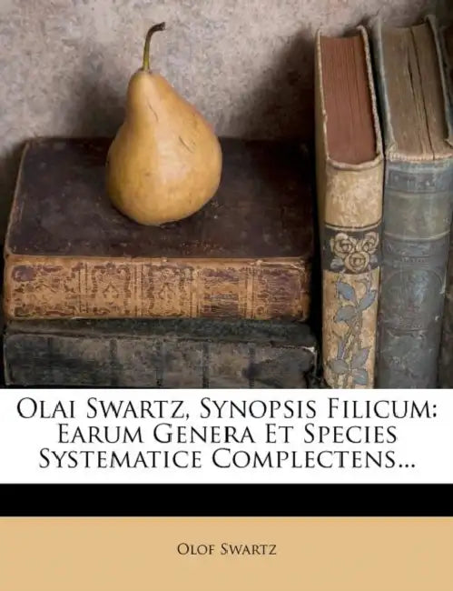 Olai Swartz, Synopsis Filicum: Earum Genera Et Species Systematice Complectens... by Olof Swartz