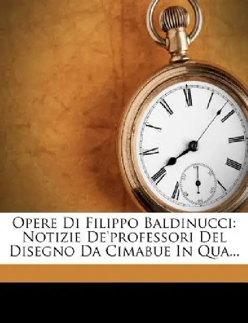 Opere Di Filippo Baldinucci: Notizie De'professori Del Disegno Da Cimabue In Qua... by Filippo Baldinucci, Domenico Maria Manni