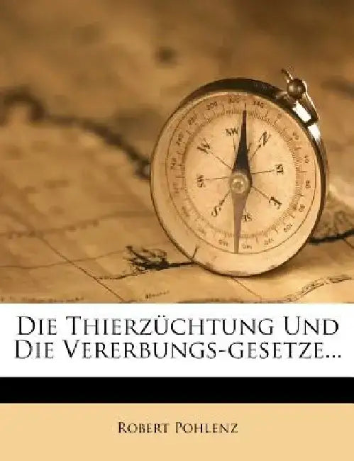 Die Thierzuchtung Und Die Vererbungs-Gesetze... by Robert Pohlenz
