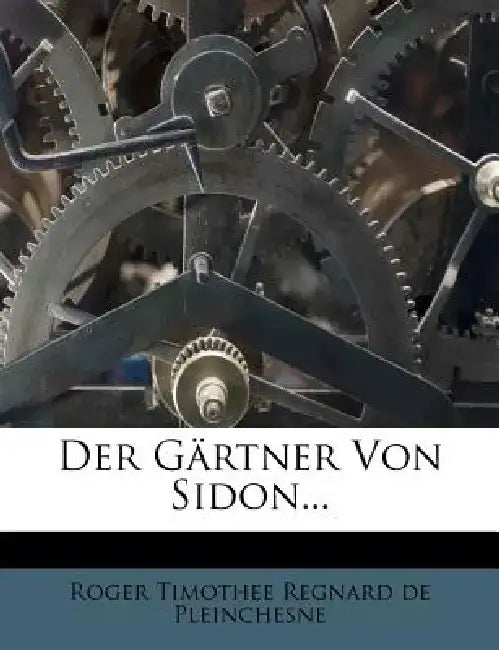 Der Gartner Von Sidon. by Roger Timothee Regnard De Pleinchesne