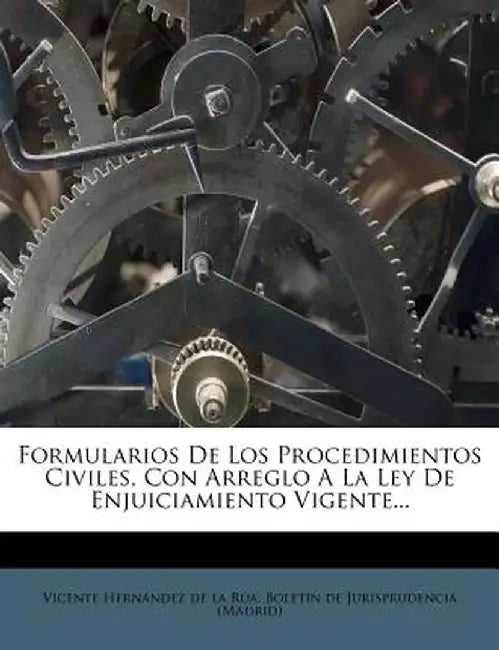 Formularios de Los Procedimientos Civiles, Con Arreglo a la Ley de Enjuiciamiento Vigente... by Vicente Hern Ndez De La R. a.
