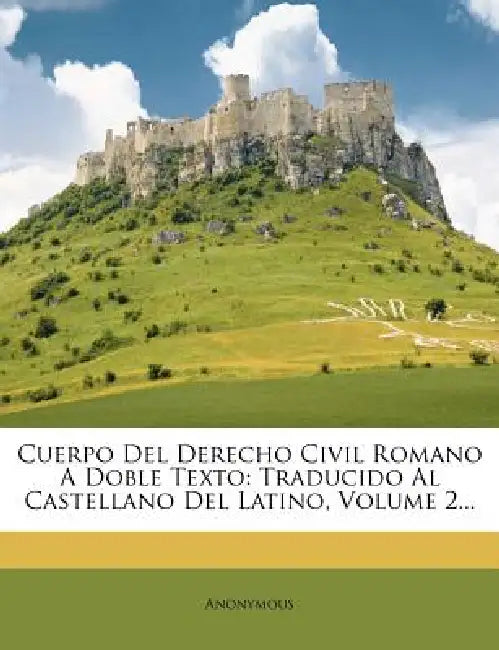 Cuerpo Del Derecho Civil Romano A Doble Texto: Traducido Al Castellano Del Latino, Volume 2... by Anonymous
