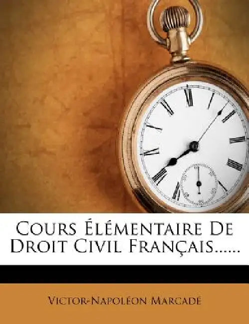 Cours Élémentaire De Droit Civil Français...... by Victor-Napoléon Marcadé