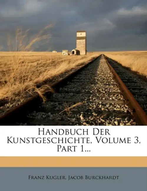Prospectus. Denkmaeler der Kunst zur Übersicht ihres Entwicklungsganges von den ersten künstlerischen Versuchen bis zu den Standpunkten der Gegenwart by Franz Kugler, Jacob Burckhardt