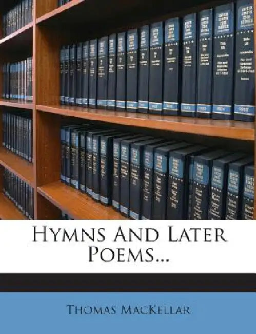 Hymns And Later Poems by Thomas Mackellar