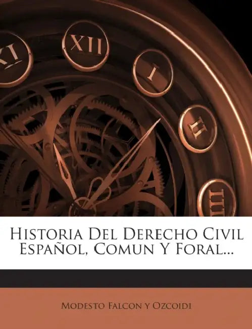 Historia Del Derecho Civil Español, Comun Y Foral... by Modesto Falcon Y Ozcoidi