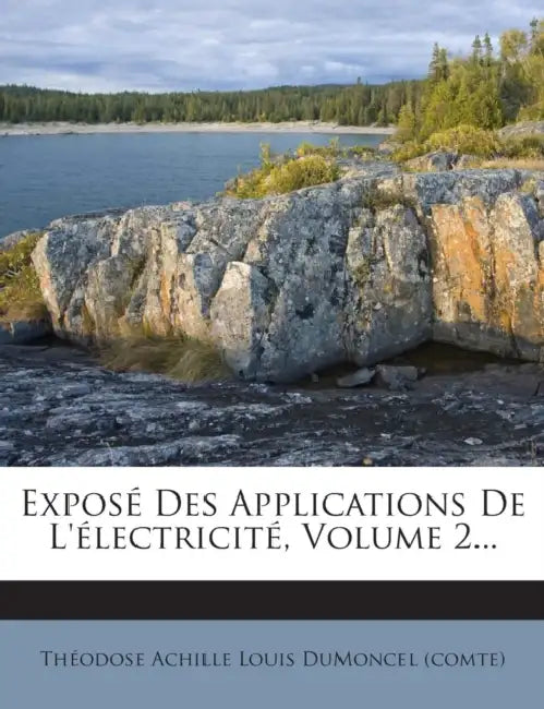 Exposé Des Applications De L'électricité, Volume 2... by Théodose Achille Louis Dumoncel (Comte)