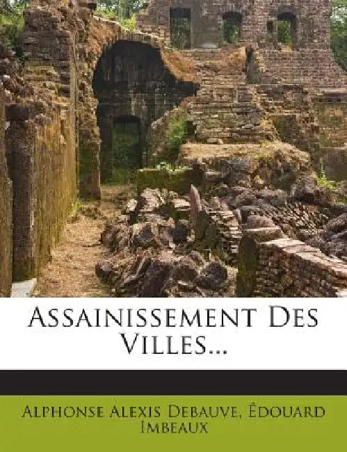 Assainissement Des Villes... by Alphonse Alexis Debauve, Édouard Imbeaux