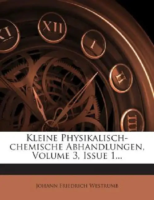Kleine Physikalisch-chemische Abhandlungen, Volume 3, Issue 1... by Johann Friedrich Westrumb