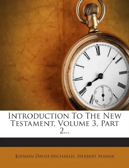 Introduction To The New Testament, Volume 3, Part 2 by Johann David Michaelis, Herbert Marsh