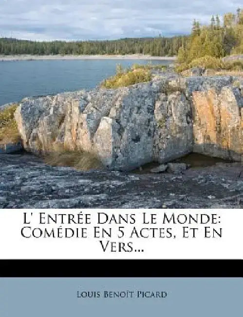 L' Entree Dans Le Monde: Comedie En 5 Actes, Et En Vers... by Louis Benoit Picard