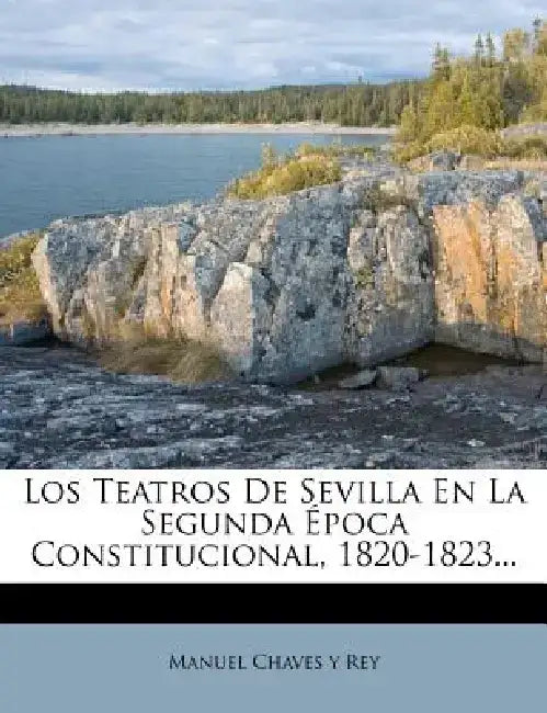 Los Teatros de Sevilla En La Segunda Epoca Constitucional, 1820-1823... by Manuel Chaves y. Rey