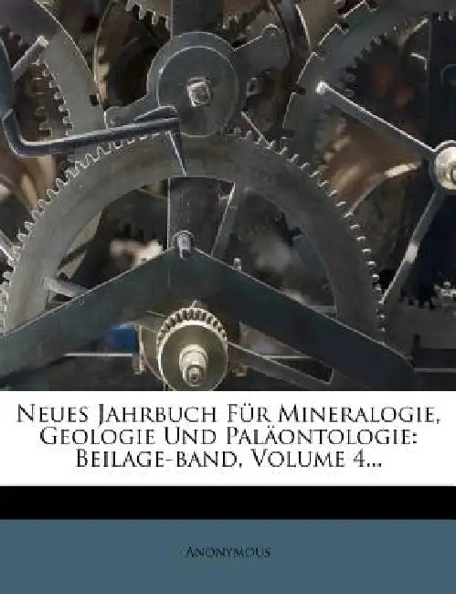 Neues Jahrbuch Fur Mineralogie, Geologie Und Palaontologie: Beilage-Band, Volume 4... by Anonymous