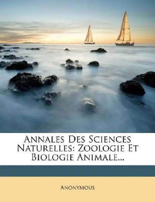 Annales Des Sciences Naturelles: Zoologie Et Biologie Animale... by Anonymous