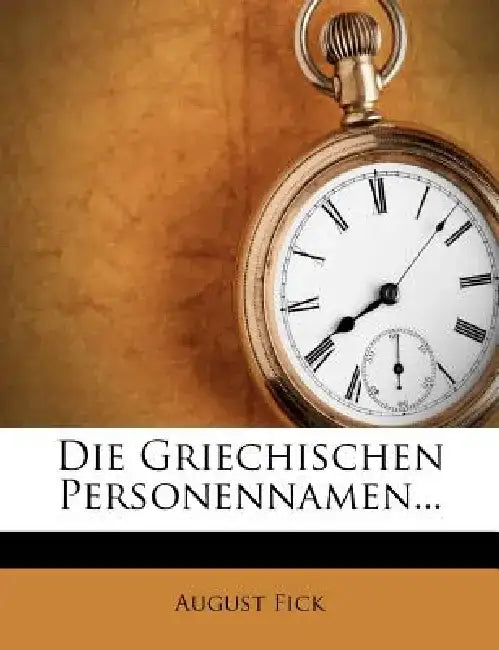 Die Griechischen Personennamen... by August Fick